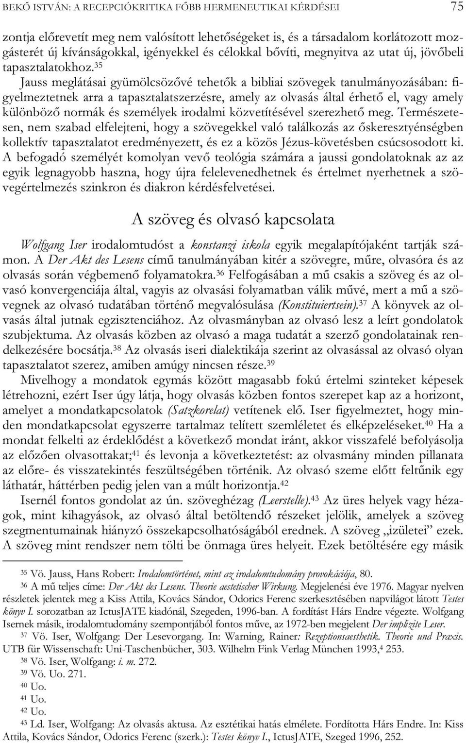 35 Jauss meglátásai gyümölcsözővé tehetők a bibliai szövegek tanulmányozásában: figyelmeztetnek arra a tapasztalatszerzésre, amely az olvasás által érhető el, vagy amely különböző normák és személyek
