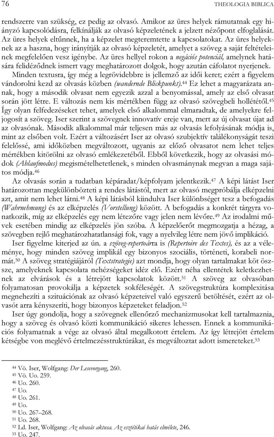Az üres helyeknek az a haszna, hogy irányítják az olvasó képzeletét, amelyet a szöveg a saját feltételeinek megfelelően vesz igénybe.