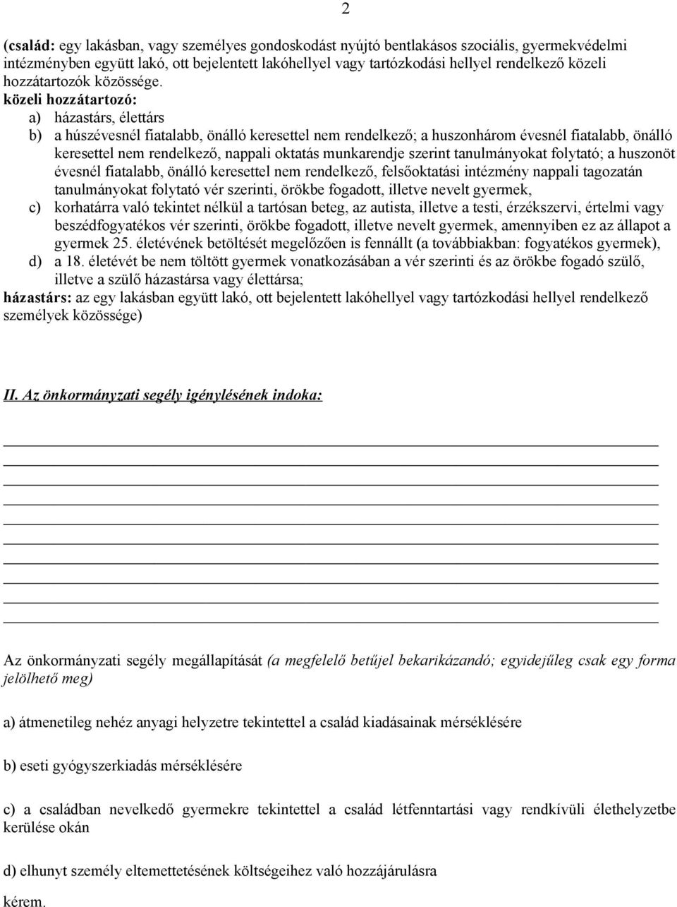 közeli hozzátartozó: a) házastárs, élettárs b) a húszévesnél fiatalabb, önálló keresettel nem rendelkező; a huszonhárom évesnél fiatalabb, önálló keresettel nem rendelkező, nappali oktatás