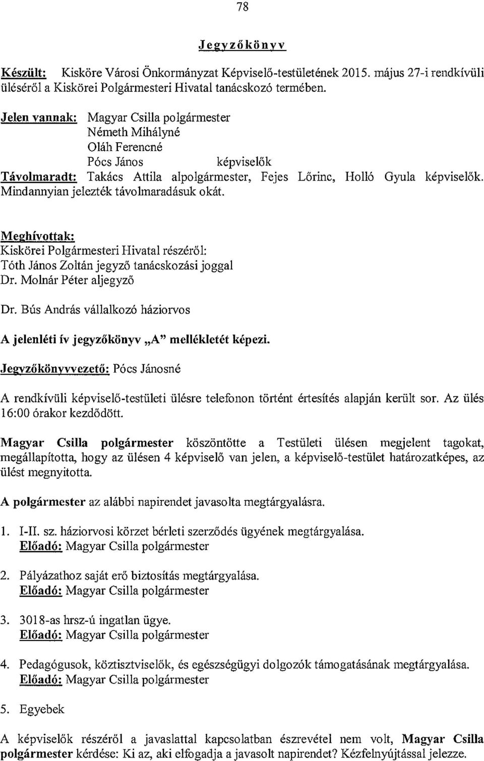 Mindannyian jelezték távolmaradásuk okát. Meghívottak: Kiskörei Polgármesteri Hivatal részéről: Tóth János Zoltán jegyző tanácskozási joggal Dr. Molnár Péter aljegyző Dr.