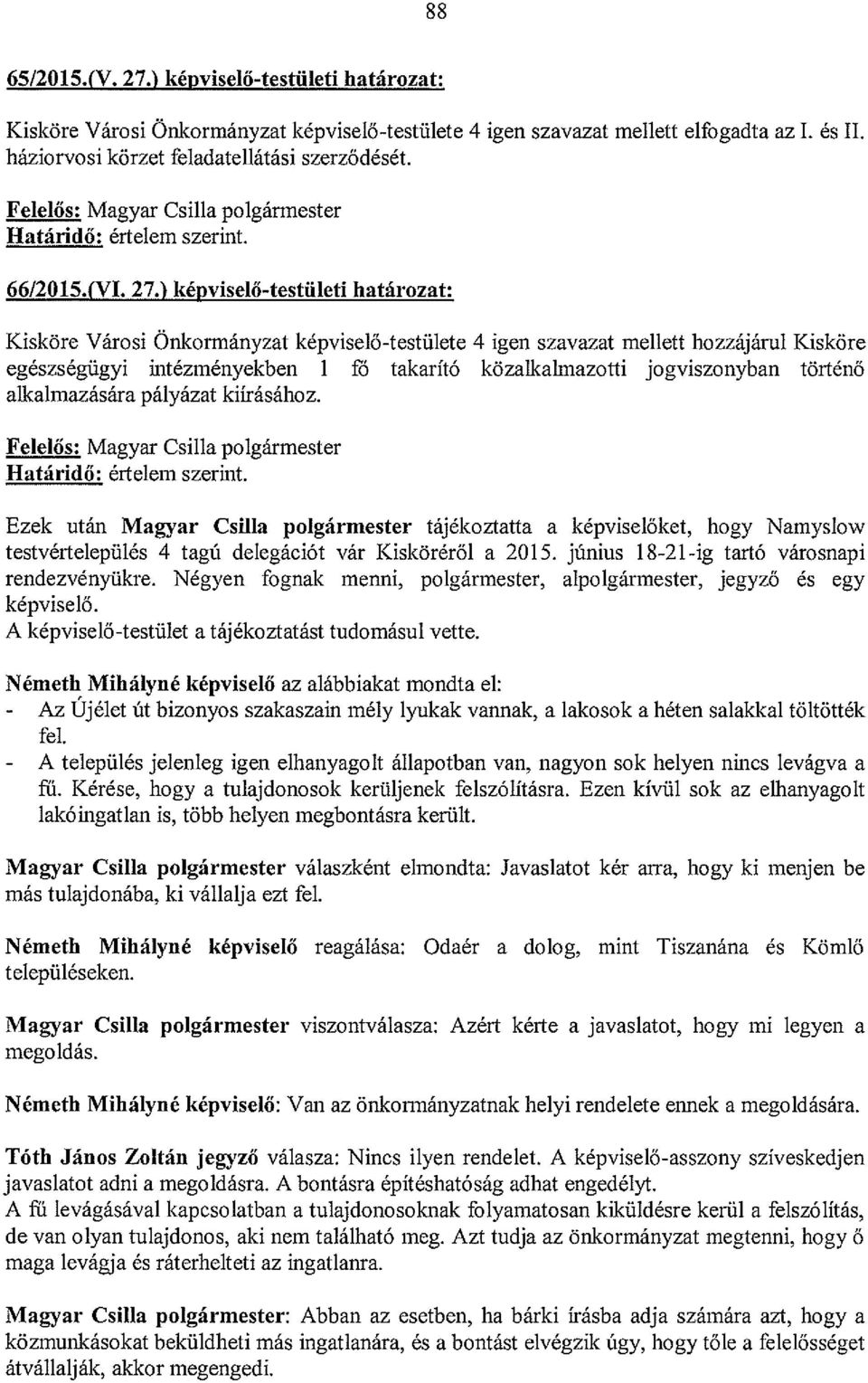 ) képviselő-testületi határozat: Kisköre Városi Önkormányzat képviselő-testülete 4 igen szavazat mellett hozzájárul Kisköre egészségügyi intézményekben 1 fő takarító közalkalmazotti jogviszonyban