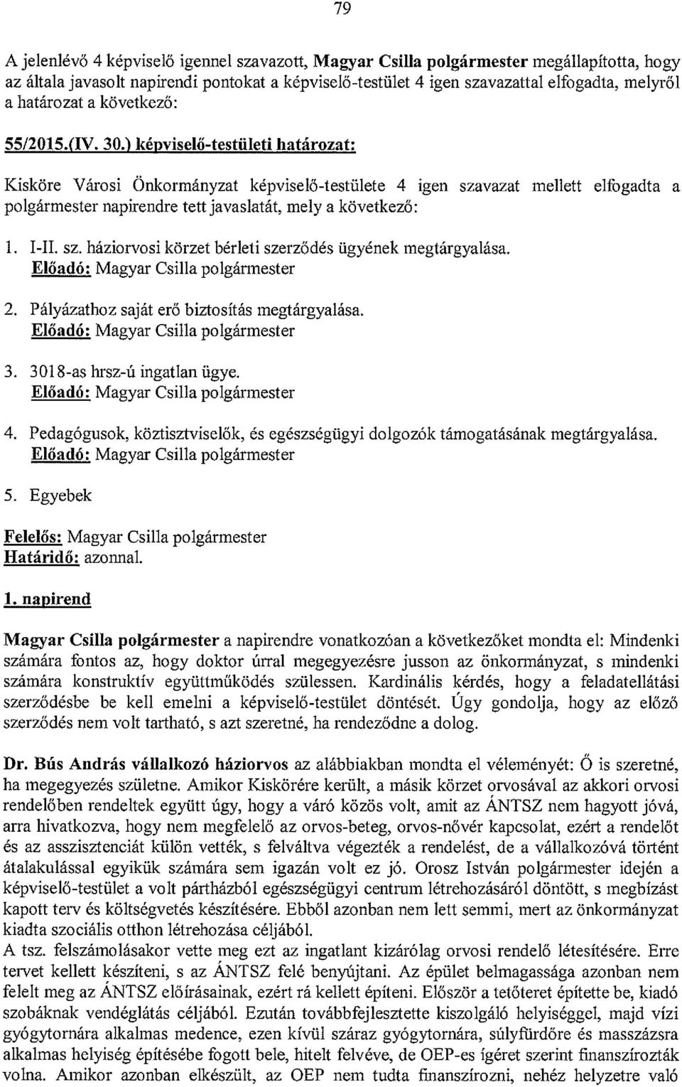 303 képviselő-testületi határozat: Kisköre Városi Önkormányzat képviselő-testülete 4 igen szavazat mellett elfogadta a polgármester napirendre tett javaslatát, mely a következő: 1. I-II. sz. háziorvosi körzet bérleti szerződés ügyének megtárgyalása.