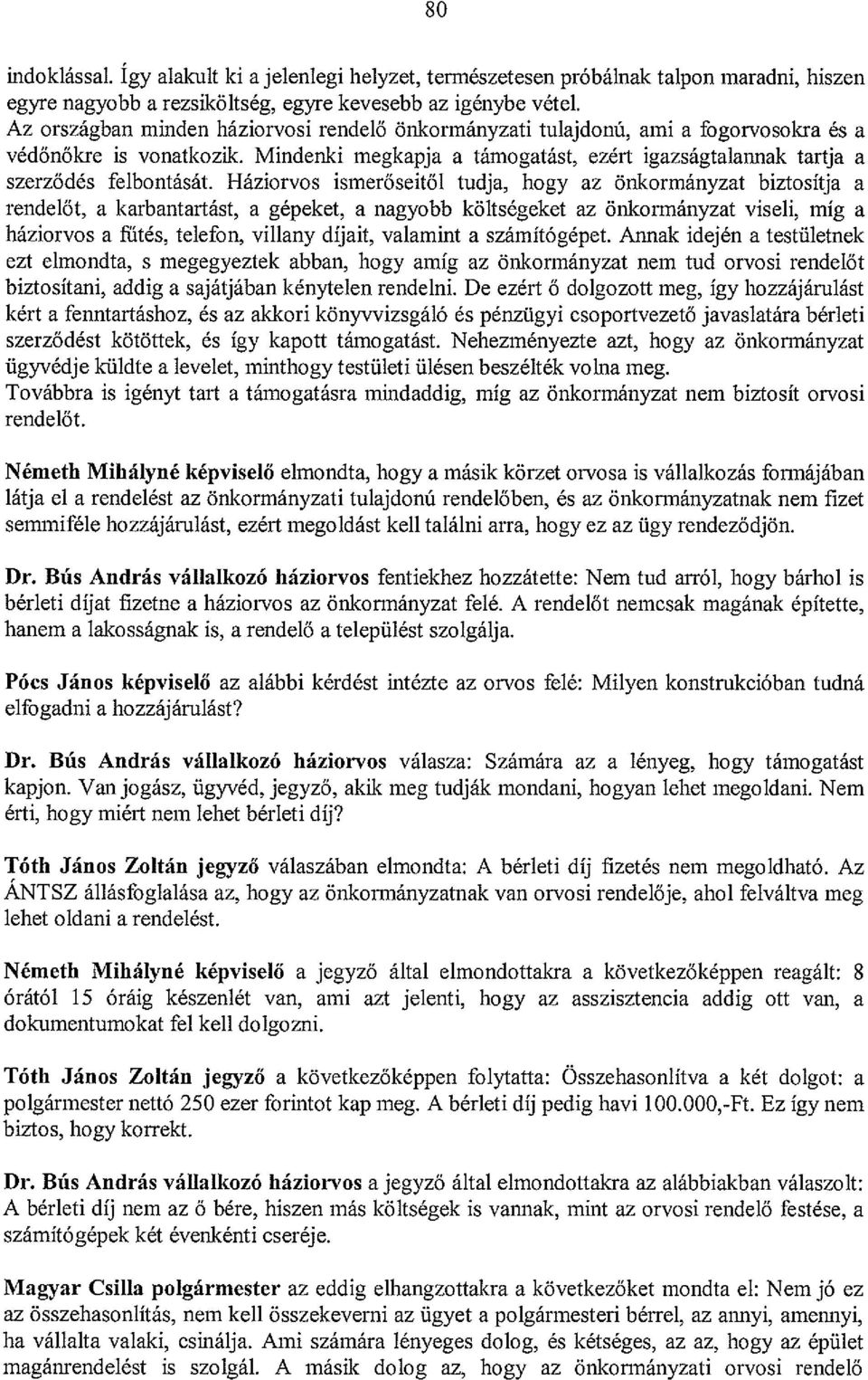 Háziorvos ismerőseitől tudja, bogy az önkormányzat biztosítja a rendelőt, a karbantartást, a gépeket, a nagyobb költségeket az önkormányzat viseli, míg a háziorvos a filtés, telefon, villany díjait,