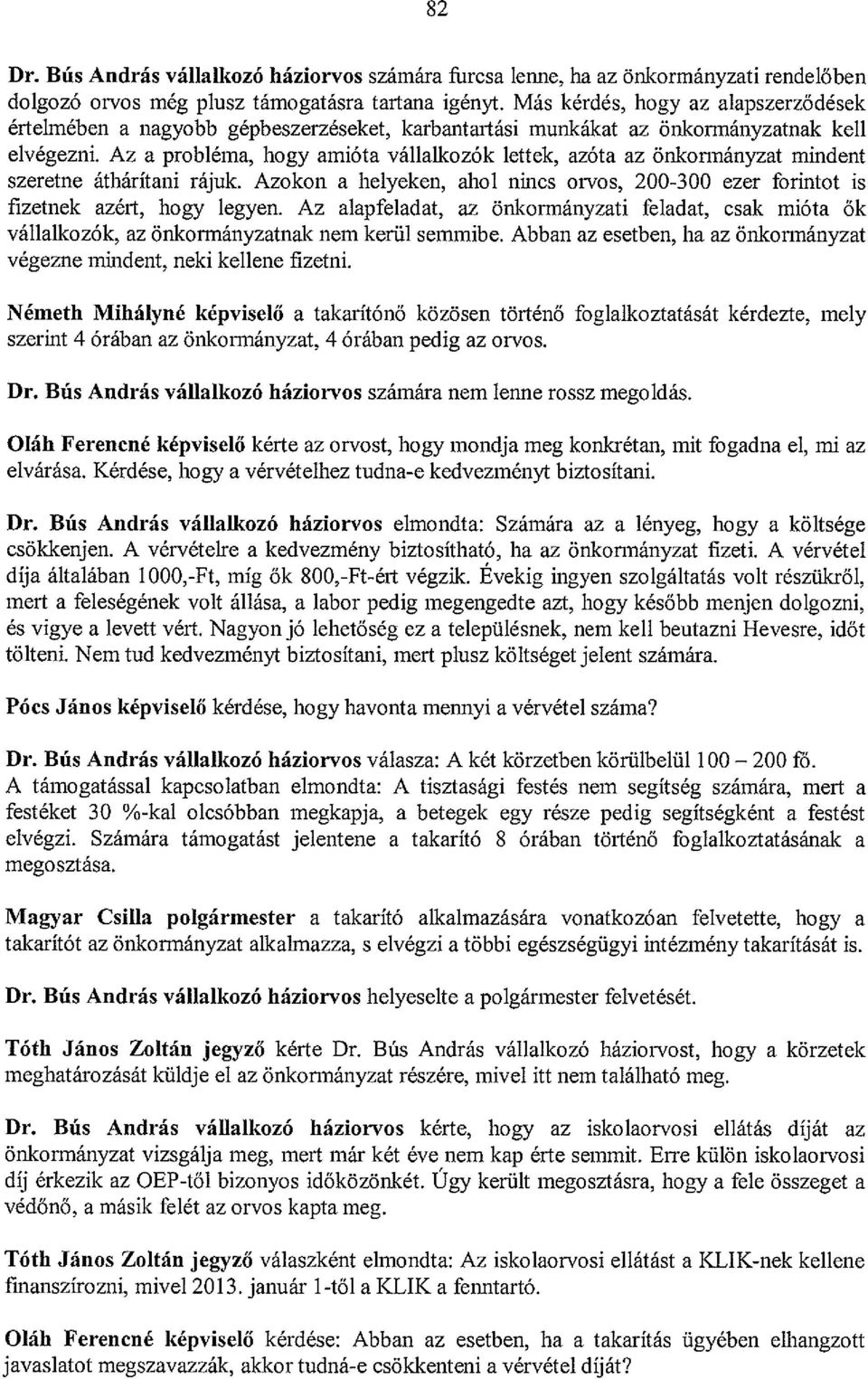 Az a probléma, hogy amióta vállalkozók lettek, azóta az önkonnányzat mindent szeretne áthárítani rájuk. Azokon a helyeken, ahol nincs orvos, 200-300 ezer forintot is fizetnek azért, hogy legyen.