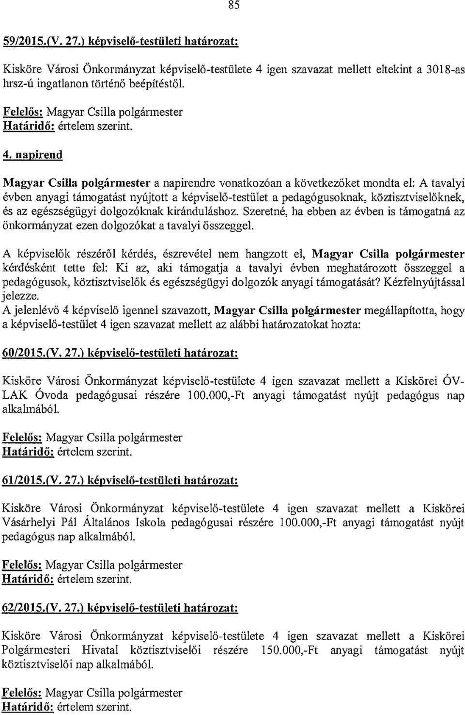 napirend Magyar CsíRa polgármester a napirendre vonatkozóan a következőket mondta el: A tavalyi évben anyagi támogatást nyújtott a képviselő-test&iet a pedagógusoknak, köztisztviselőknek, és az