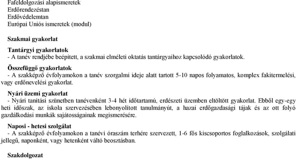 Nyári üzemi gyakorlat - Nyári tanítási szünetben tanévenként 3-4 hét időtartamú, erdészeti üzemben eltöltött gyakorlat.