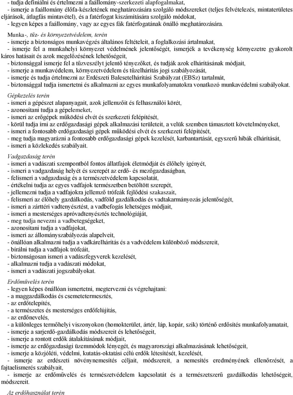 Munka-, tűz- és környezetvédelem, terén - ismerje a biztonságos munkavégzés általános feltételeit, a foglalkozási ártalmakat, - ismerje fel a munkahelyi környezet védelmének jelentőségét, ismerjék a