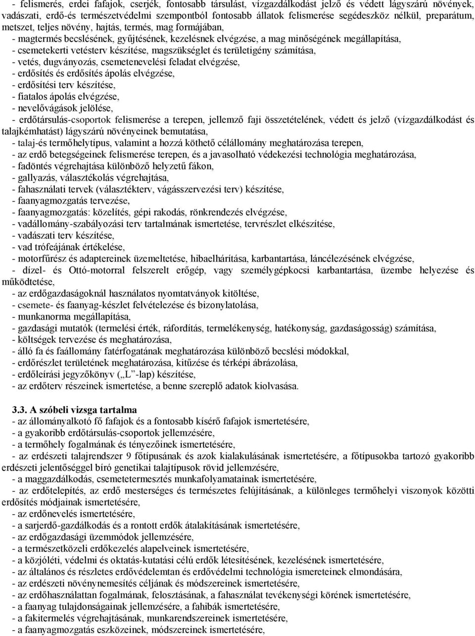 vetésterv készítése, magszükséglet és területigény számítása, - vetés, dugványozás, csemetenevelési feladat elvégzése, - erdősítés és erdősítés ápolás elvégzése, - erdősítési terv készítése, -