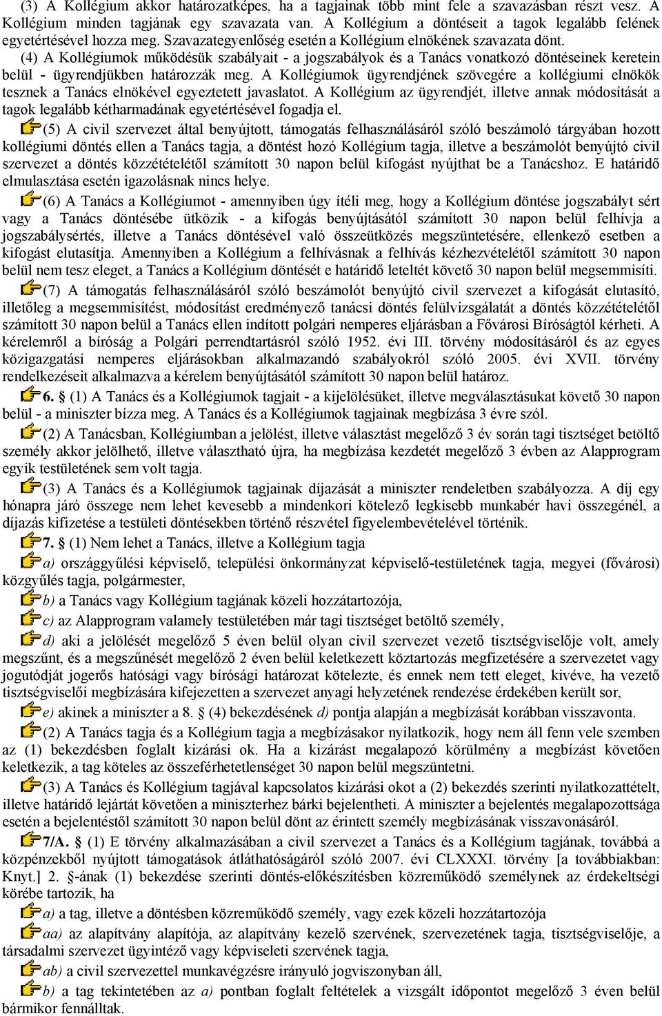 (4) A Kollégiumok működésük szabályait - a jogszabályok és a Tanács vonatkozó döntéseinek keretein belül - ügyrendjükben határozzák meg.