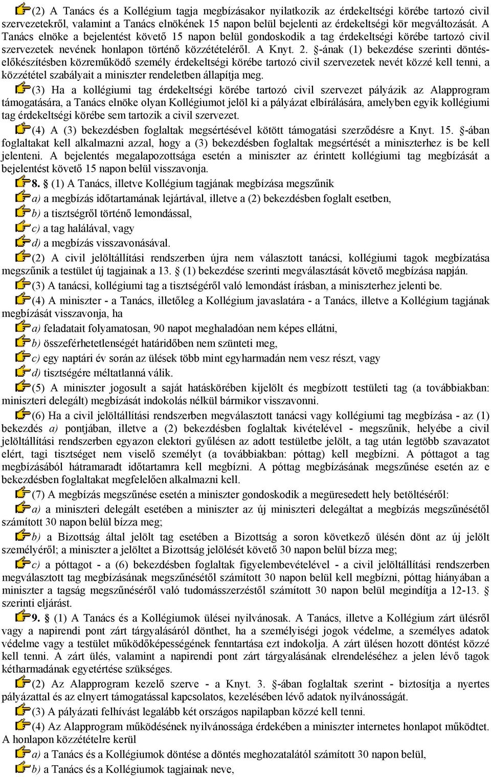 -ának (1) bekezdése szerinti döntéselőkészítésben közreműködő személy érdekeltségi körébe tartozó civil szervezetek nevét közzé kell tenni, a közzététel szabályait a miniszter rendeletben állapítja