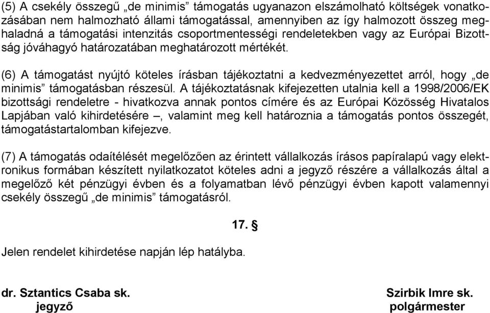 (6) A támogatást nyújtó köteles írásban tájékoztatni a kedvezményezettet arról, hogy de minimis támogatásban részesül.