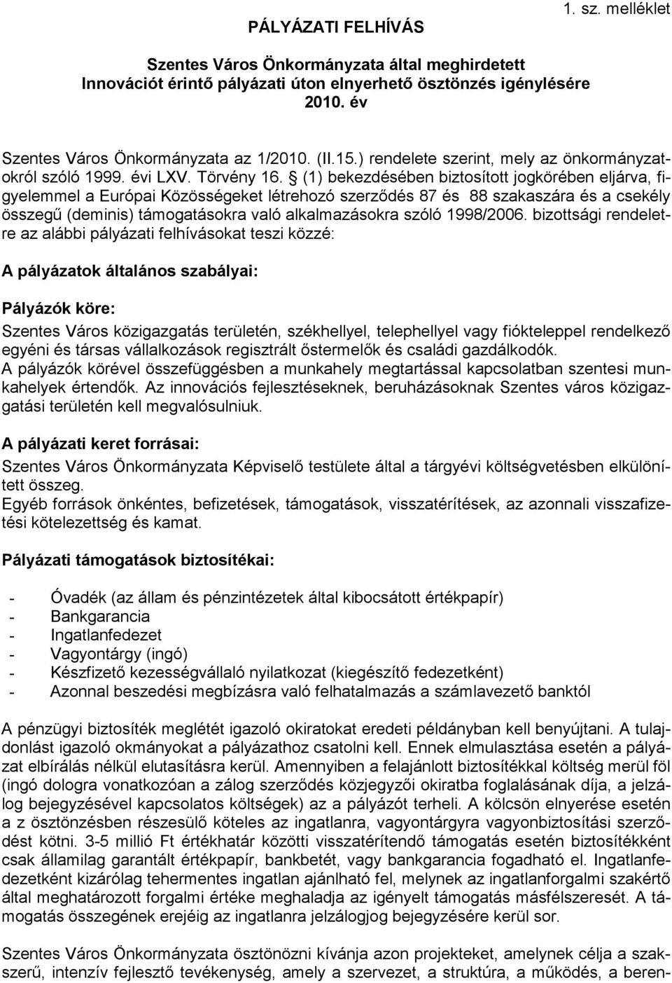 (1) bekezdésében biztosított jogkörében eljárva, figyelemmel a Európai Közösségeket létrehozó szerződés 87 és 88 szakaszára és a csekély összegű (deminis) támogatásokra való alkalmazásokra szóló