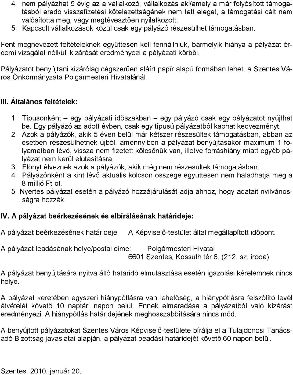 Fent megnevezett feltételeknek együttesen kell fennállniuk, bármelyik hiánya a pályázat érdemi vizsgálat nélküli kizárását eredményezi a pályázati körből.