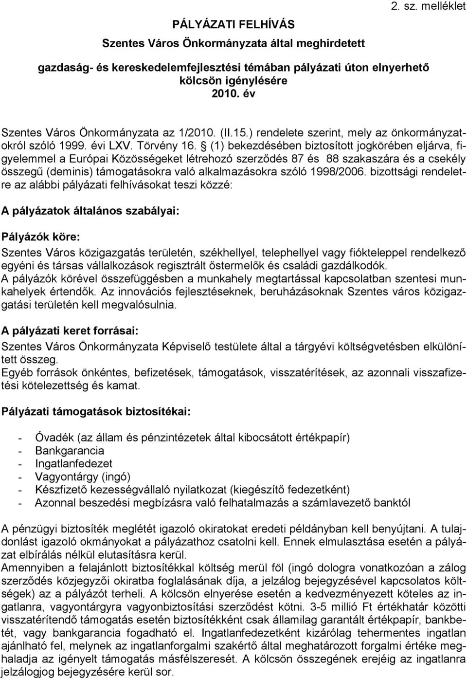 (1) bekezdésében biztosított jogkörében eljárva, figyelemmel a Európai Közösségeket létrehozó szerződés 87 és 88 szakaszára és a csekély összegű (deminis) támogatásokra való alkalmazásokra szóló
