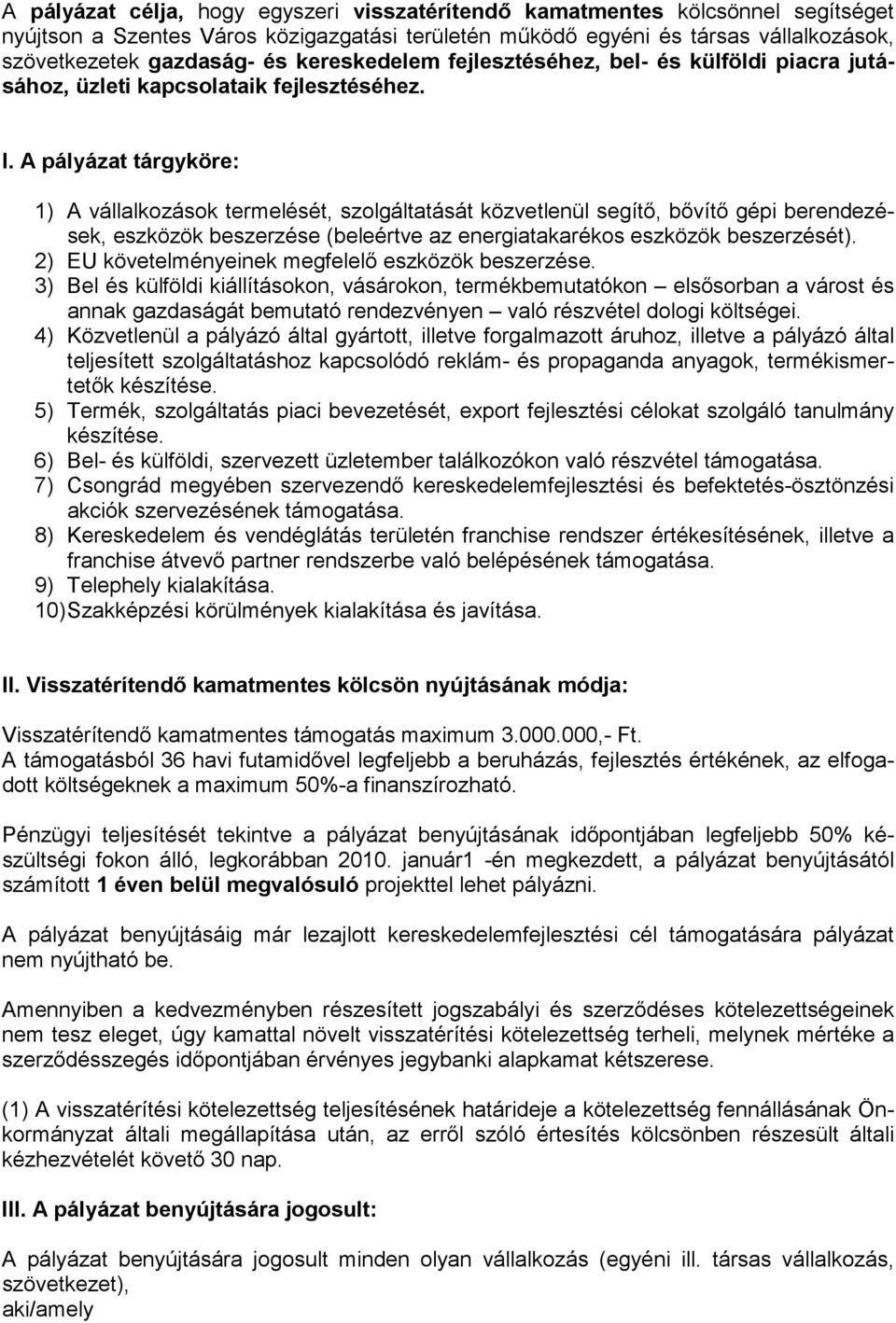 A pályázat tárgyköre: 1) A vállalkozások termelését, szolgáltatását közvetlenül segítő, bővítő gépi berendezések, eszközök beszerzése (beleértve az energiatakarékos eszközök beszerzését).