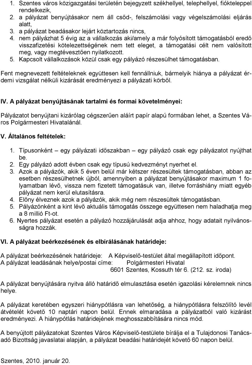 nem pályázhat 5 évig az a vállalkozás aki/amely a már folyósított támogatásból eredő visszafizetési kötelezettségének nem tett eleget, a támogatási célt nem valósított meg, vagy megtévesztően