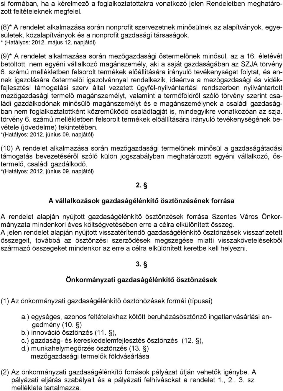 napjától) (9)* A rendelet alkalmazása során mezőgazdasági őstermelőnek minősül, az a 16. életévét betöltött, nem egyéni vállalkozó magánszemély, aki a saját gazdaságában az SZJA törvény 6.