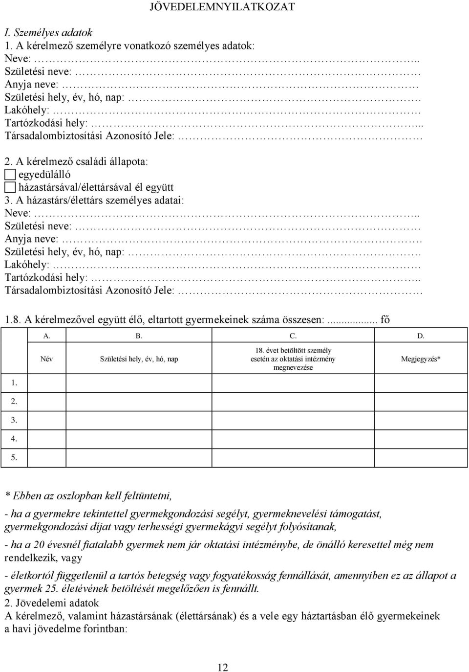Születési hely, év, hó, nap:. Lakóhely: Tartózkodási hely:.. Társadalombiztosítási Azonosító Jele: 1.8. A kérelmezővel együtt élő, eltartott gyermekeinek száma összesen:... fő 1. 2. 3. 4. 5. A. B. C.