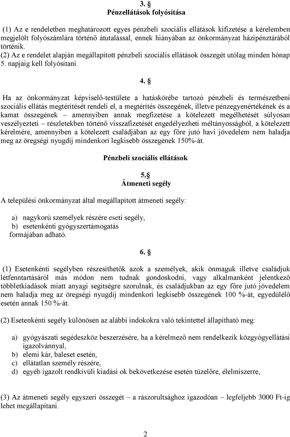 Ha az önkormányzat képviselő-testülete a hatáskörébe tartozó pénzbeli és természetbeni szociális ellátás megtérítését rendeli el, a megtérítés összegének, illetve pénzegyenértékének és a kamat