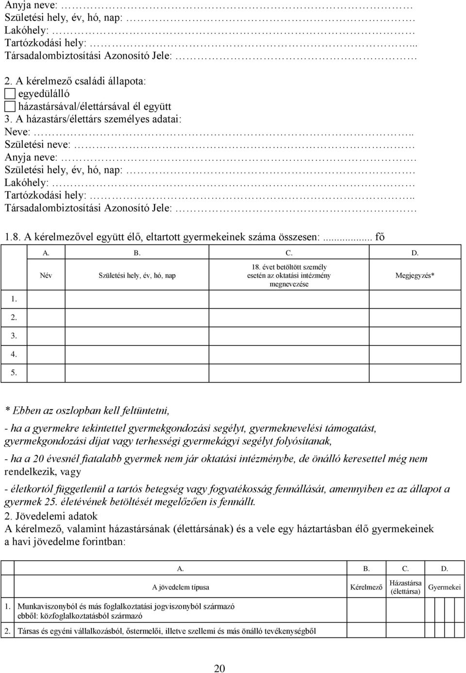 A kérelmezővel együtt élő, eltartott gyermekeinek száma összesen:... fő 1. 2. 3. 4. 5. A. B. C. D. Név Születési hely, év, hó, nap 18.