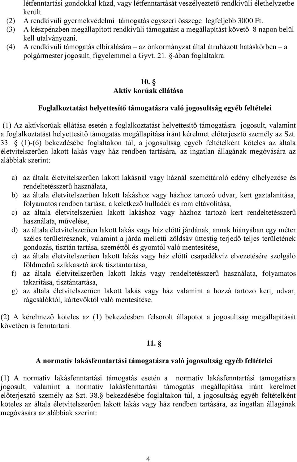 (4) A rendkívüli támogatás elbírálására az önkormányzat által átruházott hatáskörben a polgármester jogosult, figyelemmel a Gyvt. 21. -ában foglaltakra. 10.