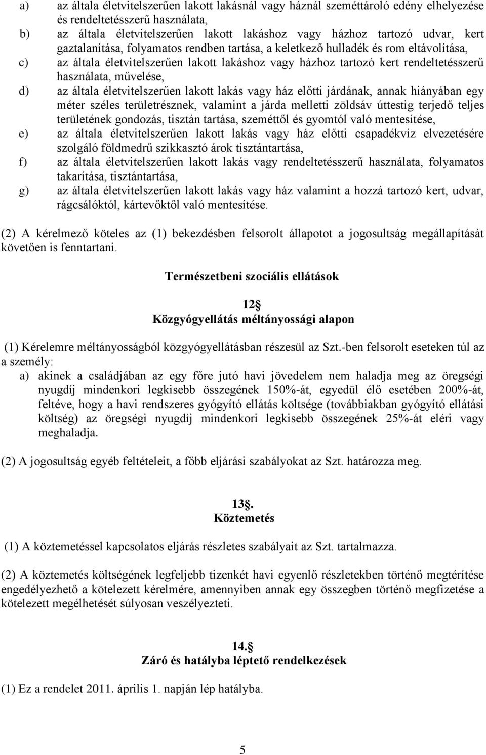 az általa életvitelszerűen lakott lakás vagy ház előtti járdának, annak hiányában egy méter széles területrésznek, valamint a járda melletti zöldsáv úttestig terjedő teljes területének gondozás,