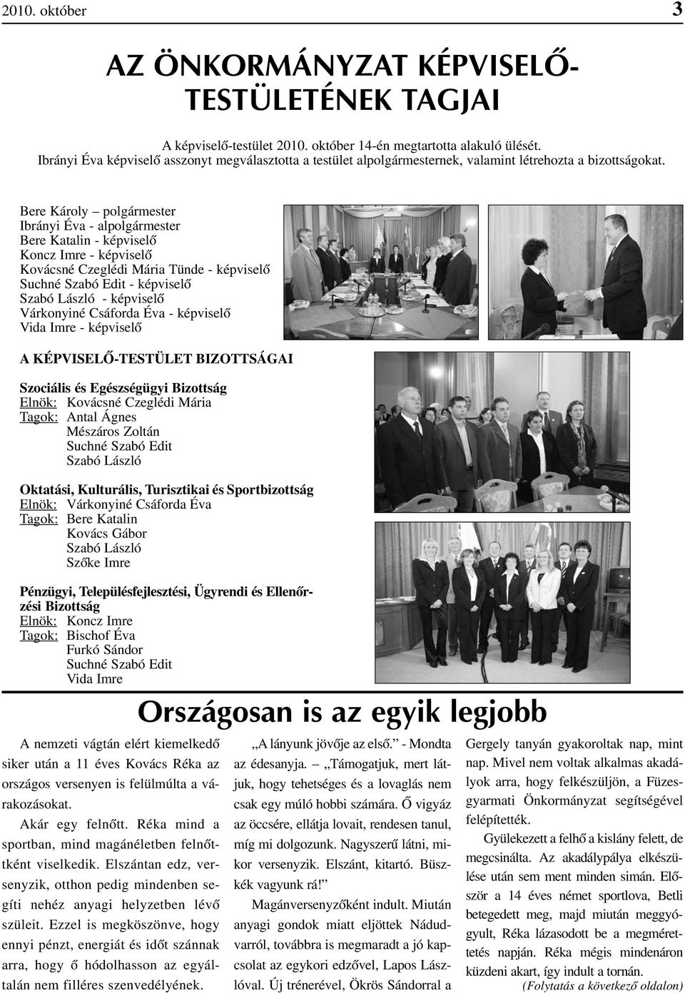 Bere Károly polgármester Ibrányi Éva - alpolgármester Bere Katalin - képviselô Koncz Imre - képviselõ Kovácsné Czeglédi Mária Tünde - képviselô Suchné Szabó Edit - képviselô Szabó László - képviselô