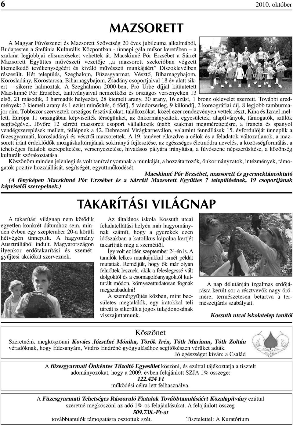 át. Macskinné Pór Erzsébet a Sárrét Mazsorett Együttes mûvészeti vezetõje,,a mazsorett szekcióban végzett kiemelkedõ tevékenységéért és kiváló mûvészeti munkájáért Díszoklevélben részesült.