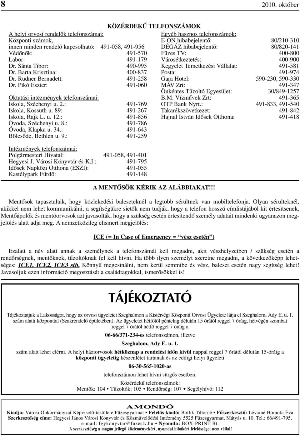 : 491-856 Óvoda, Széchenyi u. 8.: 491-786 Óvoda, Klapka u. 34.: 491-643 Bölcsôde, Bethlen u. 9.: 491-259 Intézmények telefonszámai: Polgármesteri Hivatal: 491-058, 491-401 Hegyesi J.