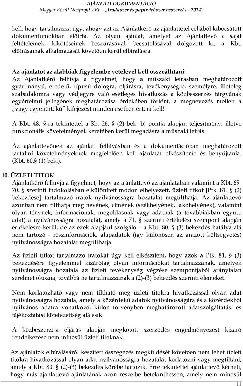 Az ajánlatot az alábbiak figyelembe vételével kell összeállítani: Az Ajánlatkérı felhívja a figyelmet, hogy a mőszaki leírásban meghatározott gyártmányú, eredető, típusú dologra, eljárásra,