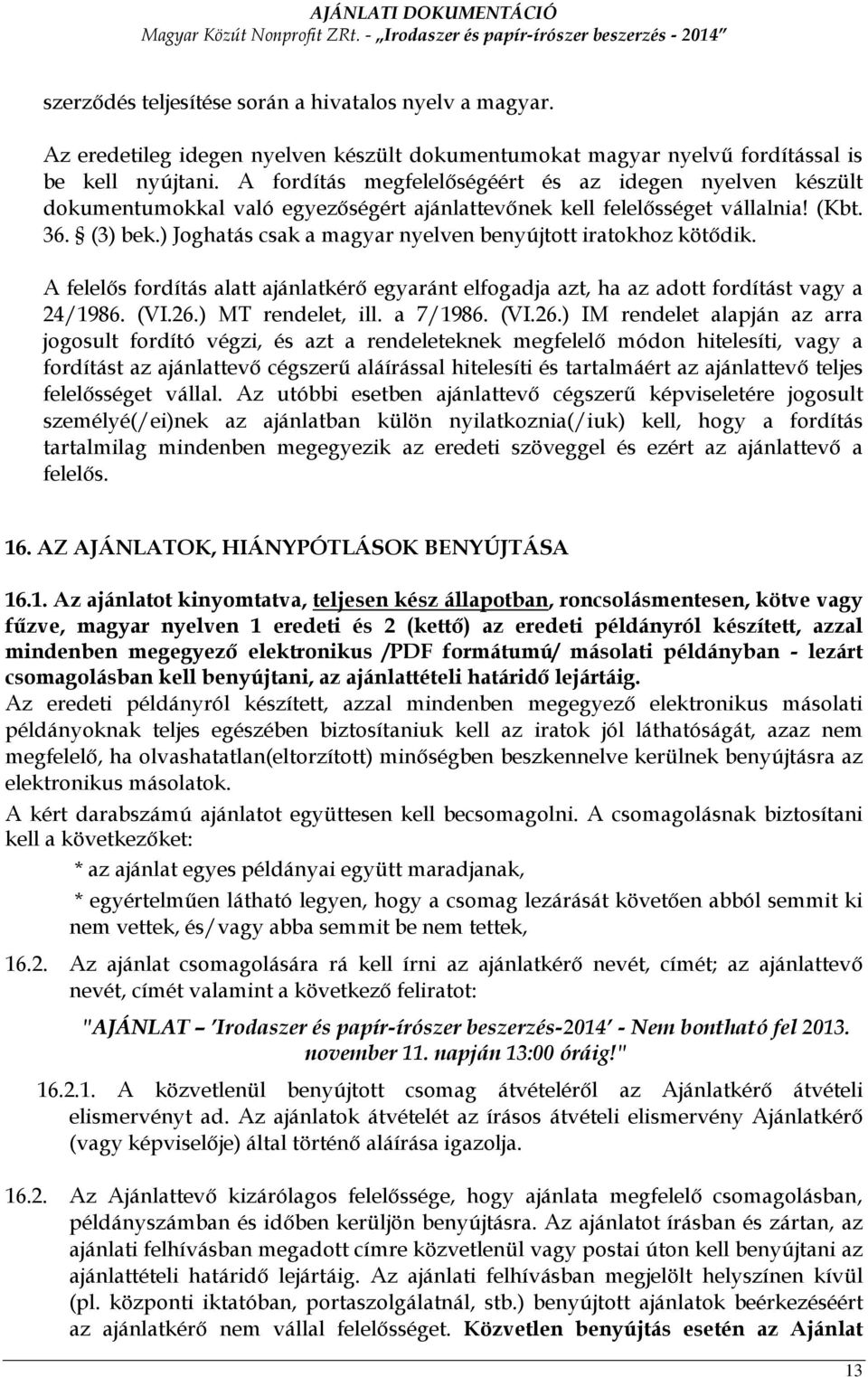 ) Joghatás csak a magyar nyelven benyújtott iratokhoz kötıdik. A felelıs fordítás alatt ajánlatkérı egyaránt elfogadja azt, ha az adott fordítást vagy a 24/1986. (VI.26.) MT rendelet, ill. a 7/1986.