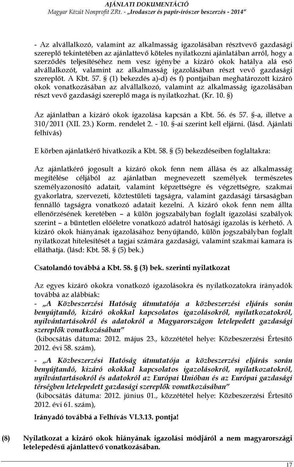(1) bekezdés a)-d) és f) pontjaiban meghatározott kizáró okok vonatkozásában az alvállalkozó, valamint az alkalmasság igazolásában részt vevı gazdasági szereplı maga is nyilatkozhat. (Kr. 10.