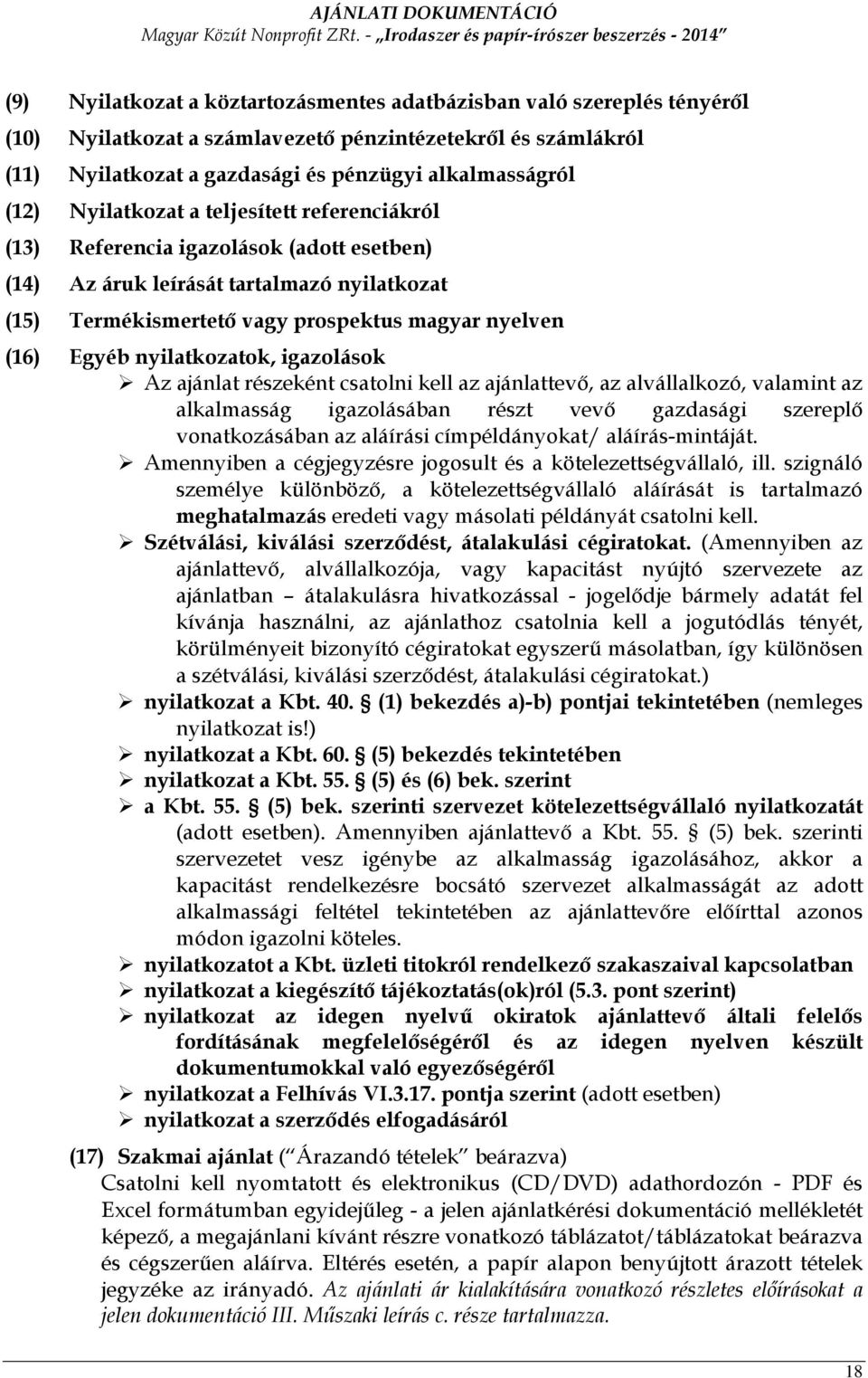 nyilatkozatok, igazolások Az ajánlat részeként csatolni kell az ajánlattevı, az alvállalkozó, valamint az alkalmasság igazolásában részt vevı gazdasági szereplı vonatkozásában az aláírási