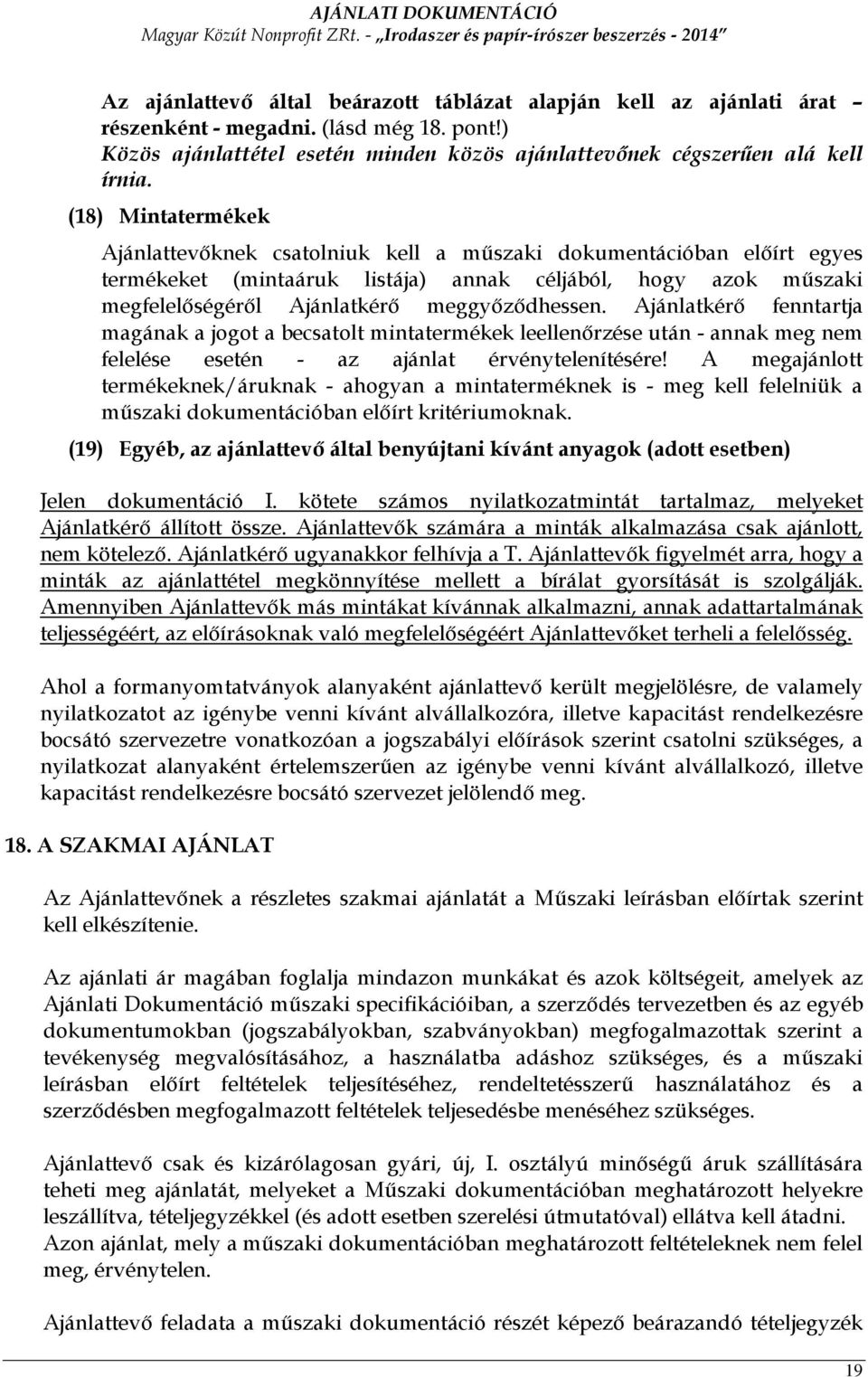 Ajánlatkérı fenntartja magának a jogot a becsatolt mintatermékek leellenırzése után - annak meg nem felelése esetén - az ajánlat érvénytelenítésére!