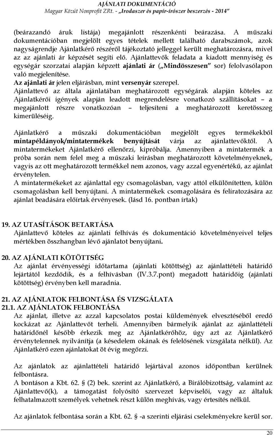 segíti elı. Ajánlattevık feladata a kiadott mennyiség és egységár szorzatai alapján képzett ajánlati ár ( Mindösszesen sor) felolvasólapon való megjelenítése.
