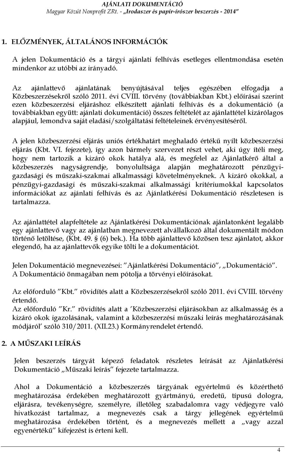 ) elıírásai szerint ezen közbeszerzési eljáráshoz elkészített ajánlati felhívás és a dokumentáció (a továbbiakban együtt: ajánlati dokumentáció) összes feltételét az ajánlattétel kizárólagos