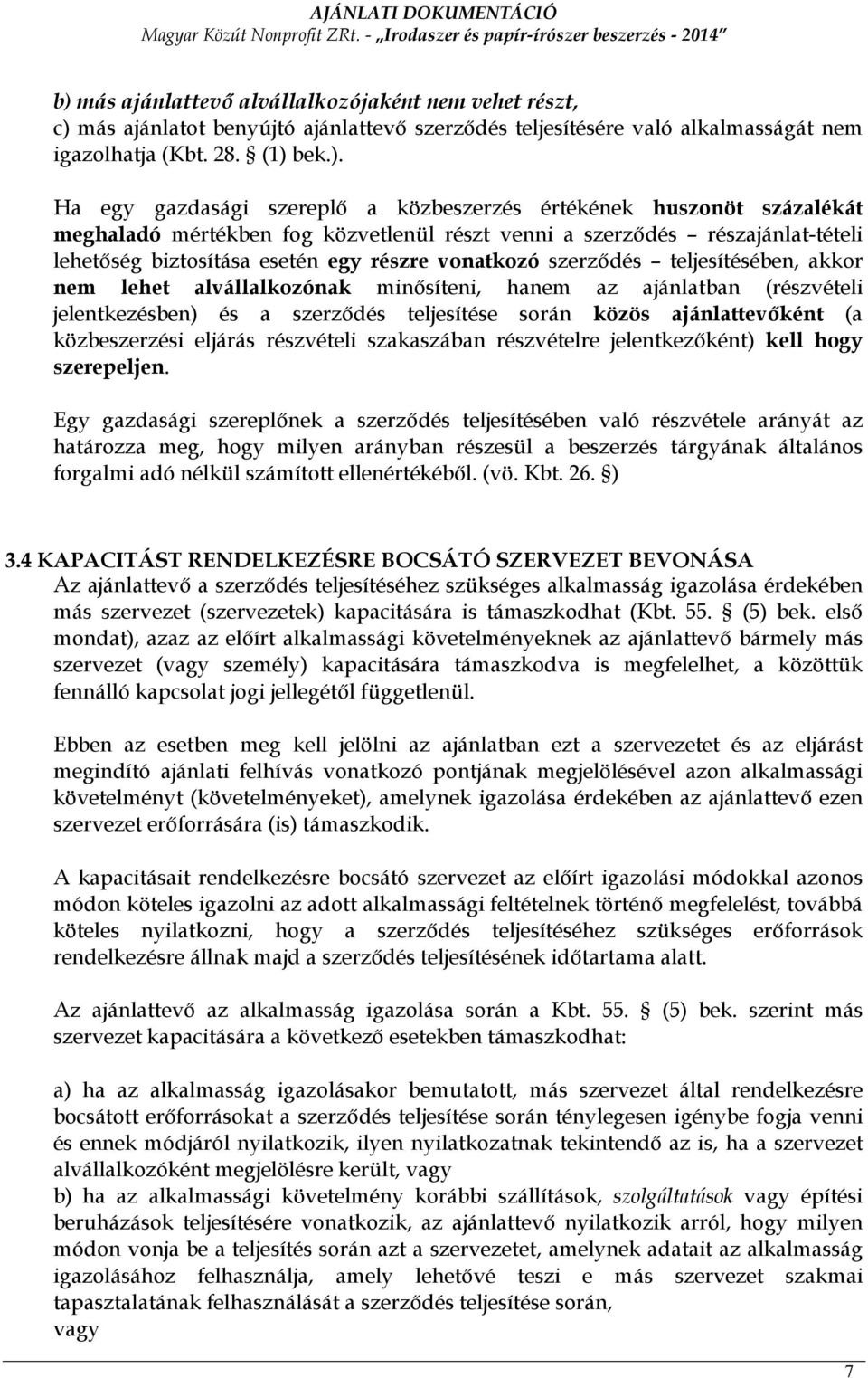 akkor nem lehet alvállalkozónak minısíteni, hanem az ajánlatban (részvételi jelentkezésben) és a szerzıdés teljesítése során közös ajánlattevıként (a közbeszerzési eljárás részvételi szakaszában