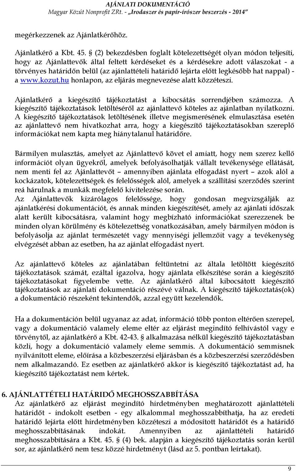 lejárta elıtt legkésıbb hat nappal) - a www.kozut.hu honlapon, az eljárás megnevezése alatt közzéteszi. Ajánlatkérı a kiegészítı tájékoztatást a kibocsátás sorrendjében számozza.
