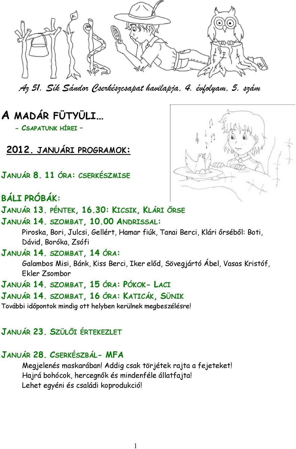 SZOMBAT, 14 ÓRA: Galambos Misi, Bánk, Kiss Berci, Iker előd, Sövegjártó Ábel, Vasas Kristóf, Ekler Zsombor JANUÁR 14. SZOMBAT, 15 ÓRA: PÓKOK- LACI JANUÁR 14.