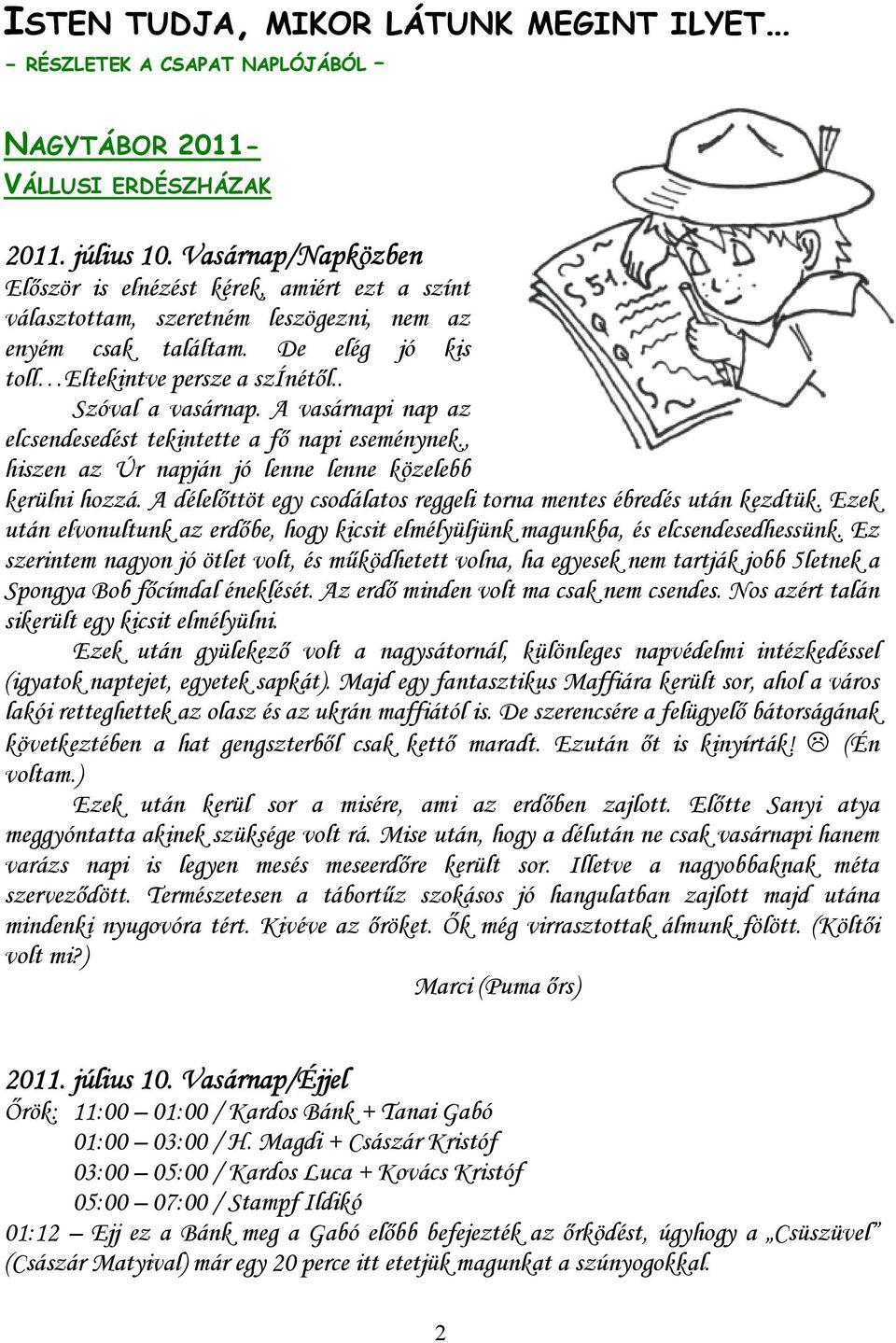 A vasárnapi nap az elcsendesedést tekintette a fő napi eseménynek., hiszen az Úr napján jó lenne lenne közelebb kerülni hozzá. A délelőttöt egy csodálatos reggeli torna mentes ébredés után kezdtük.