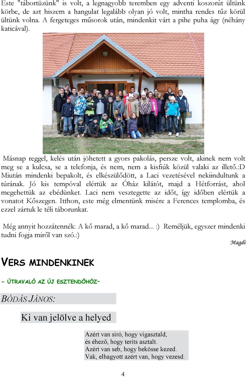 Másnap reggel, kelés után jöhetett a gyors pakolás, persze volt, akinek nem volt meg se a kulcsa, se a telefonja, és nem, nem a kisfiúk közül valaki az illető.