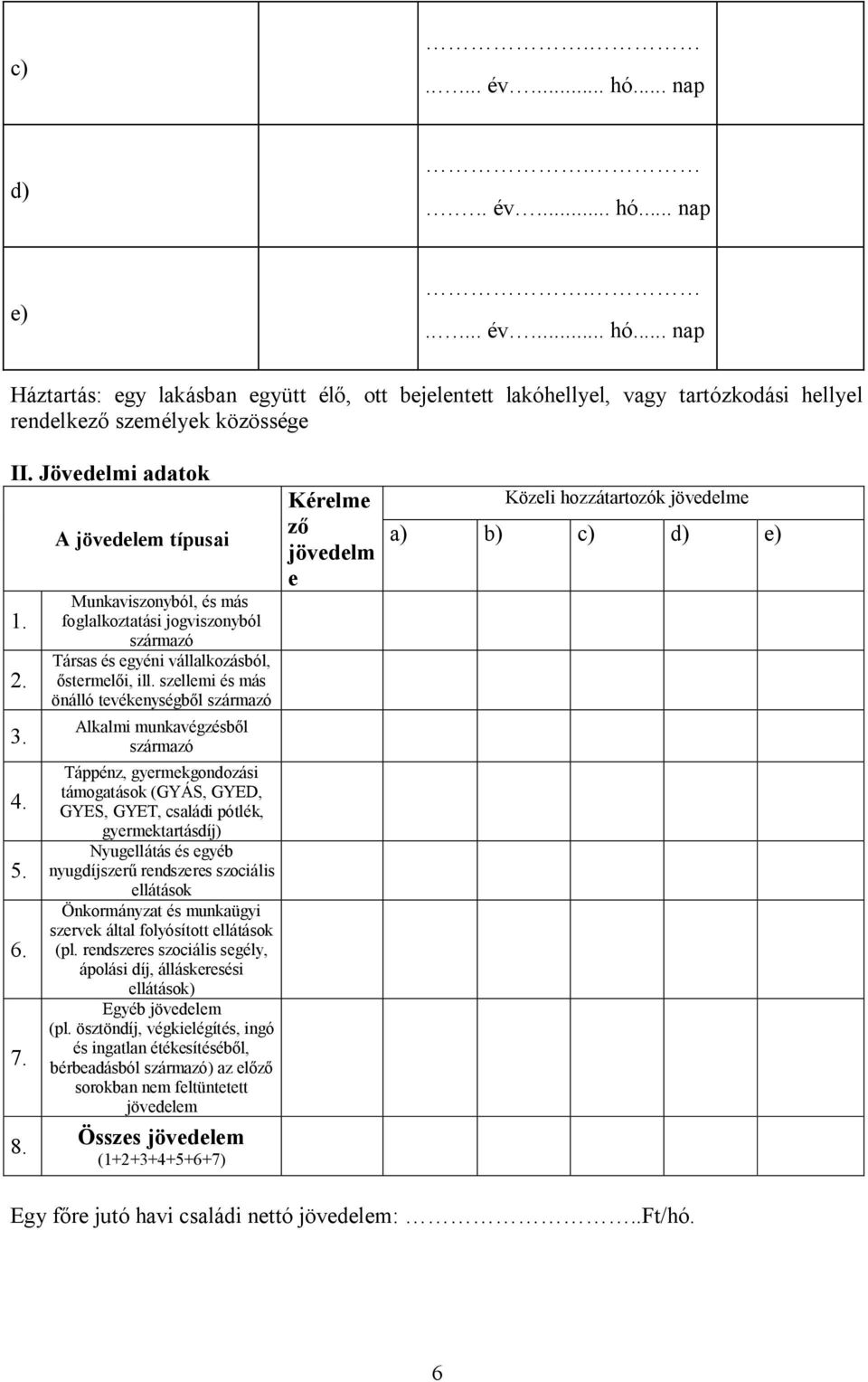 szellemi és más önálló tevékenységből származó Alkalmi munkavégzésből származó Táppénz, gyermekgondozási támogatások (GYÁS, GYED, GYES, GYET, családi pótlék, gyermektartásdíj) Nyugellátás és egyéb