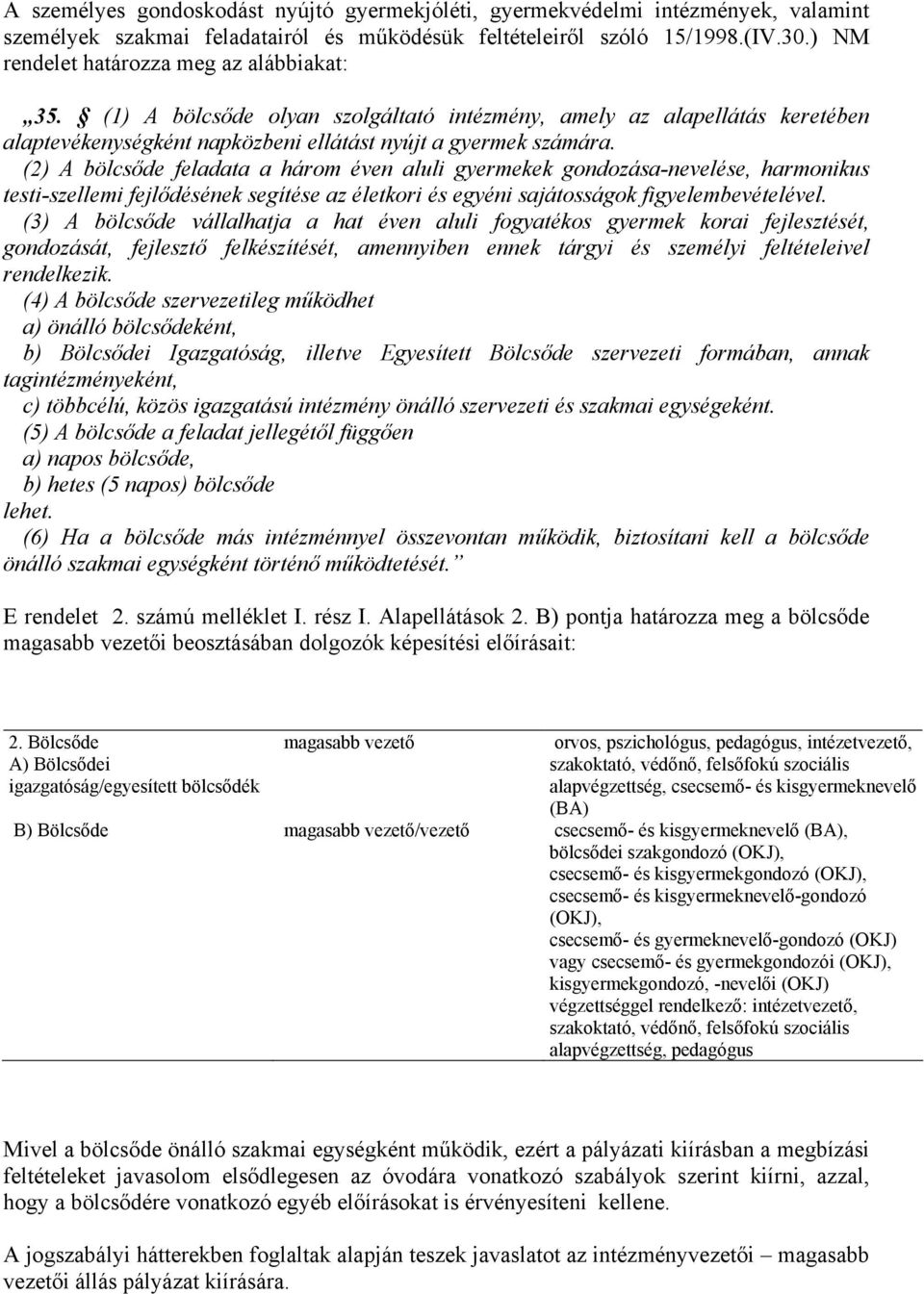 (2) A bölcsőde feladata a három éven aluli gyermekek gondozása-nevelése, harmonikus testi-szellemi fejlődésének segítése az életkori és egyéni sajátosságok figyelembevételével.