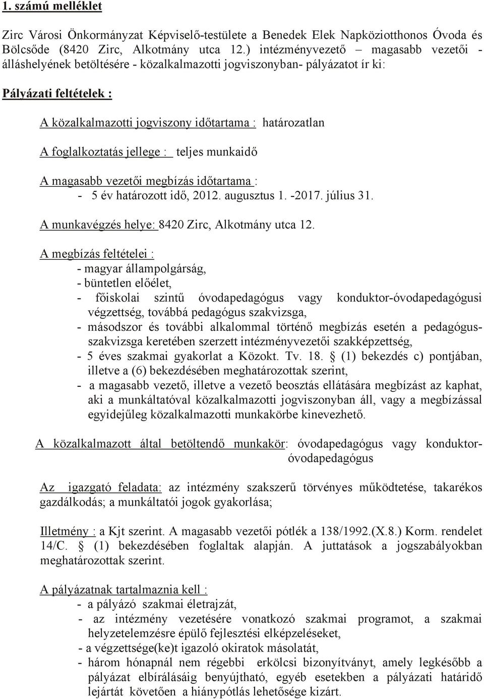 foglalkoztatás jellege : teljes munkaidő A magasabb vezetői megbízás időtartama : - 5 év határozott idő, 2012. augusztus 1. -2017. július 31. A munkavégzés helye: 8420 Zirc, Alkotmány utca 12.