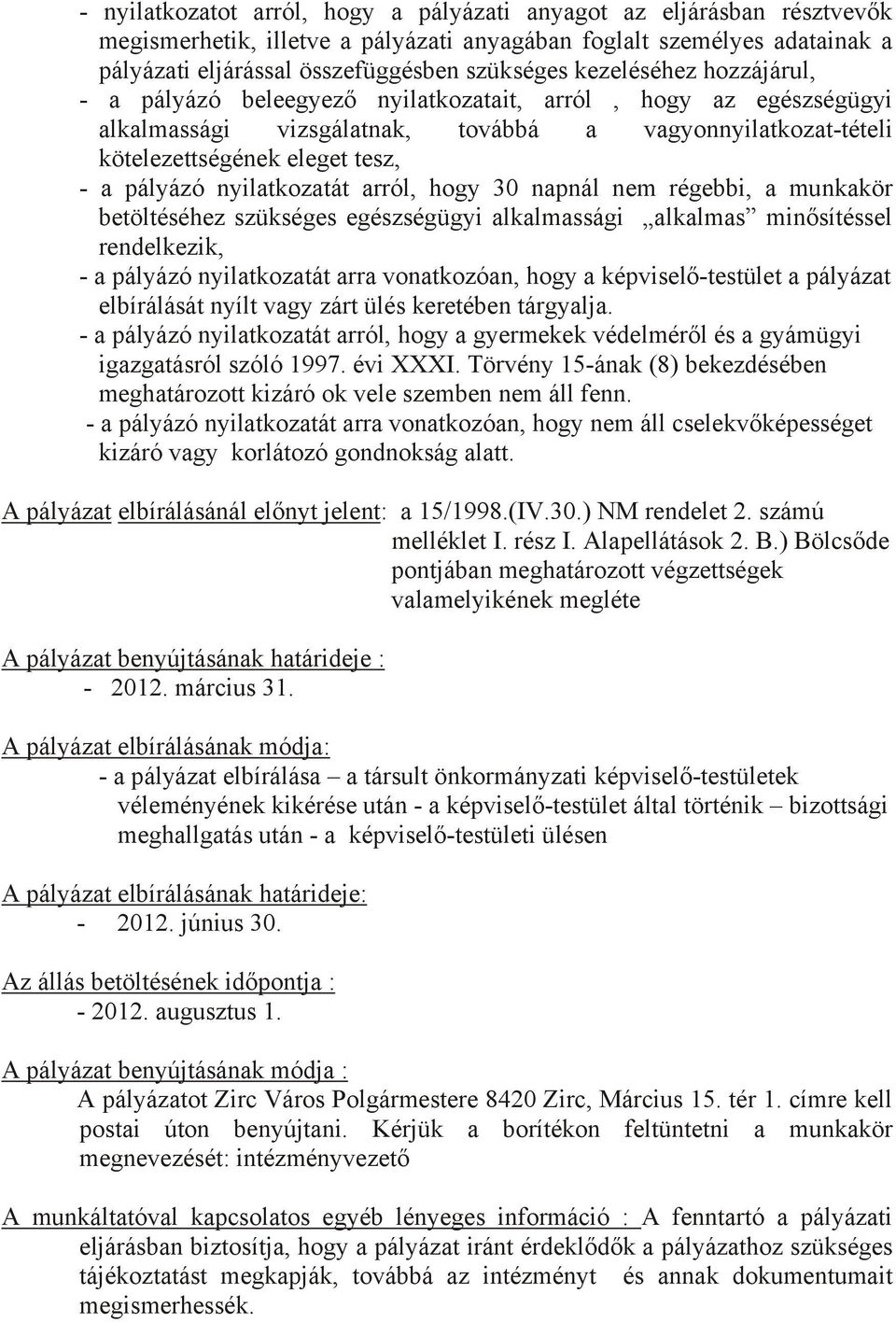 nyilatkozatát arról, hogy 30 napnál nem régebbi, a munkakör betöltéséhez szükséges egészségügyi alkalmassági alkalmas minősítéssel rendelkezik, - a pályázó nyilatkozatát arra vonatkozóan, hogy a