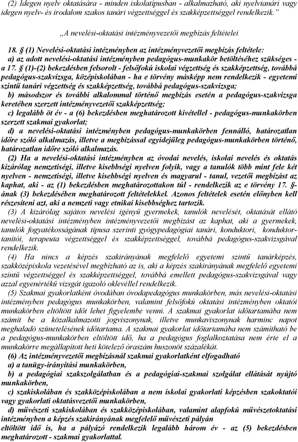 (1) Nevelési-oktatási intézményben az intézményvezetői megbízás feltétele: a) az adott nevelési-oktatási intézményben pedagógus-munkakör betöltéséhez szükséges - a 17.