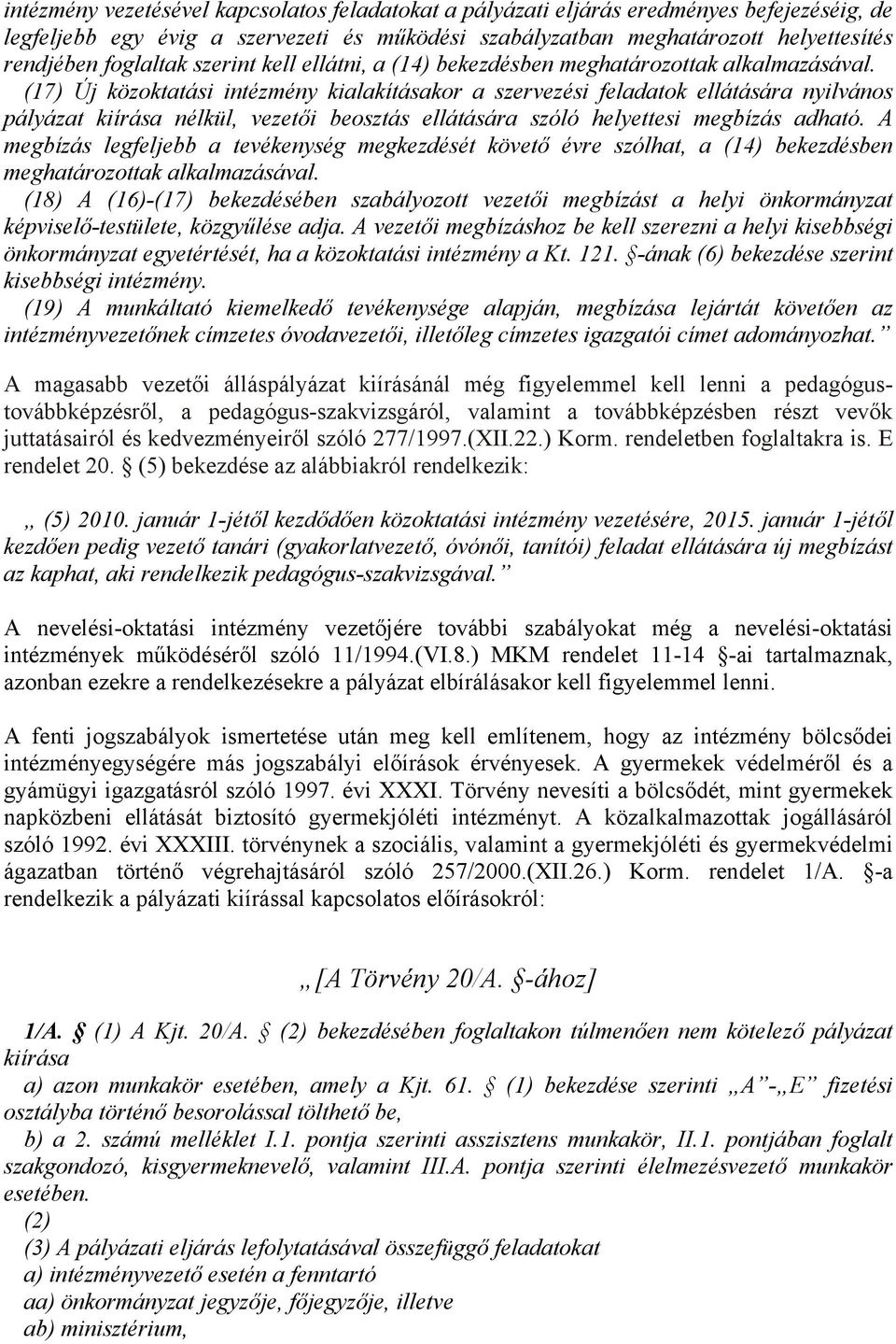 (17) Új közoktatási intézmény kialakításakor a szervezési feladatok ellátására nyilvános pályázat kiírása nélkül, vezetői beosztás ellátására szóló helyettesi megbízás adható.