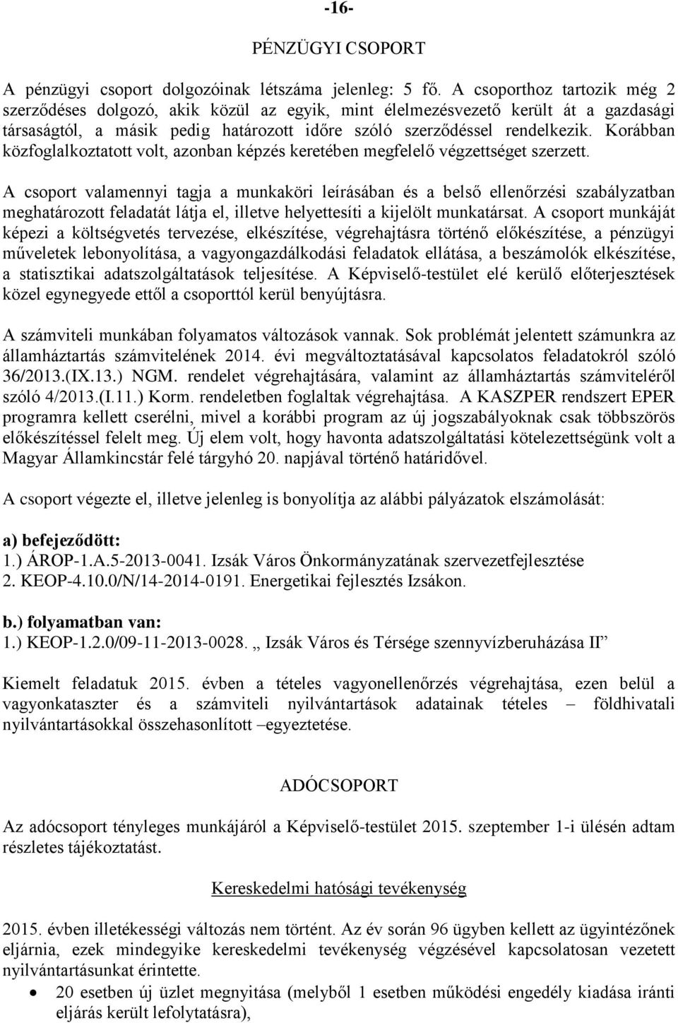 Korábban közfoglalkoztatott volt, azonban képzés keretében megfelelő végzettséget szerzett.