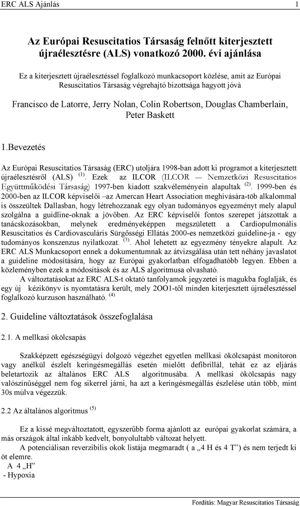 Robertson, Douglas Chamberlain, Peter Baskett 1.Bevezetés Az Európai Resuscitatios Társaság (ERC) utoljára 1998-ban adott ki programot a kiterjesztett újraélesztésről (ALS) (1).