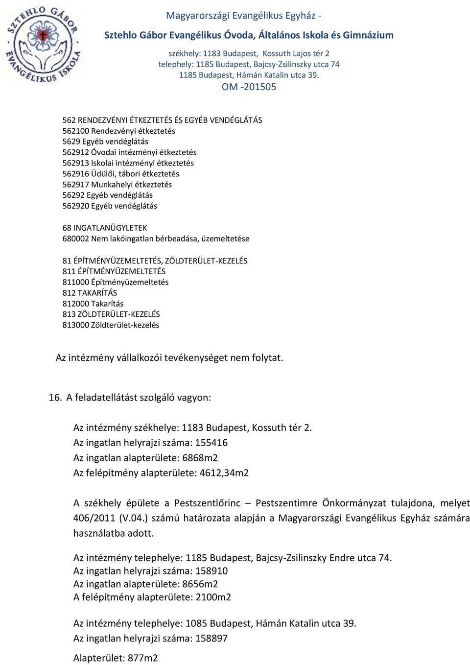 ZÖLDTERÜLET-KEZELÉS 811 ÉPÍTMÉNYÜZEMELTETÉS 811000 Építményüzemeltetés 812 TAKARÍTÁS 812000 Takarítás 813 ZÖLDTERÜLET-KEZELÉS 813000 Zöldterület-kezelés Az intézmény vállalkozói tevékenységet nem